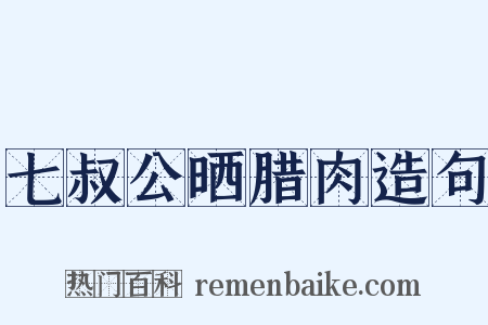 七叔公晒腊肉造句是什么意思的图片